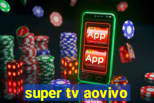 super tv aovivo